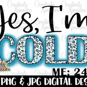 Yes I&#39;m Cold Me 24 7, YES I&#39;m Cold PNG, Funny Winter Freeze Design Sublimation, Clipart, Instant Digital Download