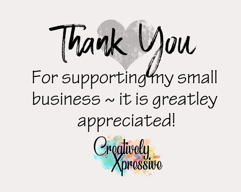 May include: A thank you message with a grey heart and the text "Thank You For supporting my small business ~ it is greatly appreciated! Creatively Xpressive".