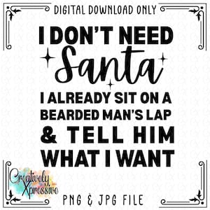 Peut inclure: Graphique de téléchargement numérique avec le texte "I DON'T NEED Santa, I ALREADY SIT ON A BEARDED MAN'S LAP & TELL HIM WHAT I WANT." Le design comprend des bordures décoratives et les mots "DIGITAL DOWNLOAD ONLY" et "PNG & JPG FILE."