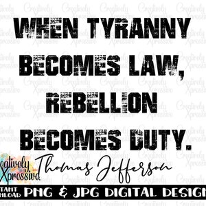 Tyranny, When Tyranny Becomes Law, Rebellion Becomes Duty, Thomas Jefferson, Anti Tyranny, Trump mugshot Freedom, Patriot, Anti Government