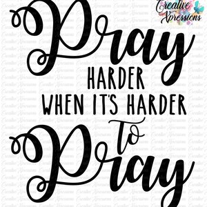 Pray Harder When It&#39;s Harder to Pray, png, jpg, Pray Harder inspirational, Pray Harder clipart, Sublimation Download, DIY sublimation, SVG