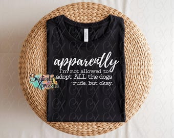 Funny Dog Quote Png For Shirts, Hoodies, Dog Mom Shirt, Rescue Png, Apparently I am not allowed to adopt all the dogs, Rude but okay