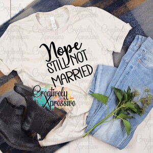 Nope Still Not Married, Yep Still Single svg, Nope Still Not Engaged, Still Not Married, Nope not Married yet, Holiday Shirt svg, jpg, png