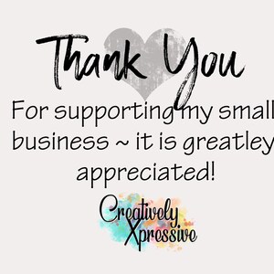 Pu&ograve; includere: Un messaggio di ringraziamento con un cuore grigio e il testo "Thank You For supporting my small business ~ it is greatly appreciated! Creatively Xpressive".