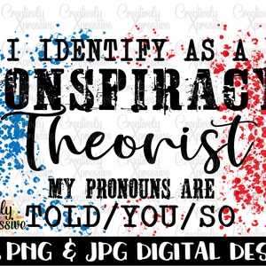Ik identificeer me als een complottheoreticus, mijn voornaamwoorden worden je zo verteld, png, jpg, digitale downloadsublimatie, DTG, conservatieve tshirtontwerpen