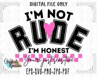May include: Digital file with the text "I'M NOT RUDE I'M HONEST You're just sensitive" in black and white, with a pink heart and a pink and white checkered pattern. The file formats are EPS, SVG, PNG, JPG, and PDF.