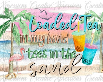 Loaded Tea in my Hand Toes in the Sand, PNG, JPG, Commercial Use, Beach Vacation Sayings, Palm Trees Summer Sayings Sublimation Download