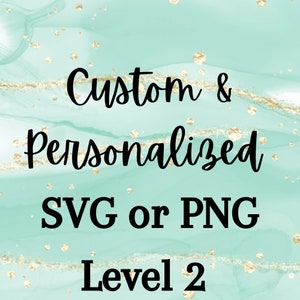 Made to Order and Personalized SVGs and PNGs (Level 2)