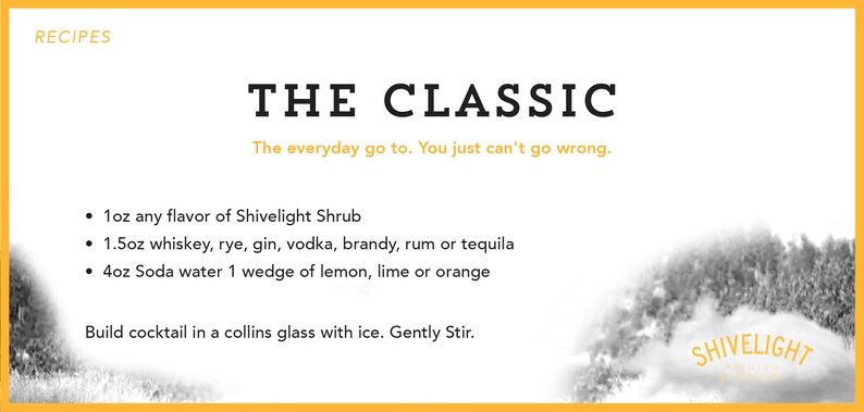 May include: A recipe card for a classic cocktail called "The Classic" using Shivelight Shrub. The recipe calls for 1 ounce of any flavor of Shivelight Shrub, 1.5 ounces of whiskey, rye, gin, vodka, brandy, rum or tequila, 4 ounces of soda water, and 1 wedge of lemon, lime or orange. The recipe instructs to build the cocktail in a collins glass with ice and gently stir.
