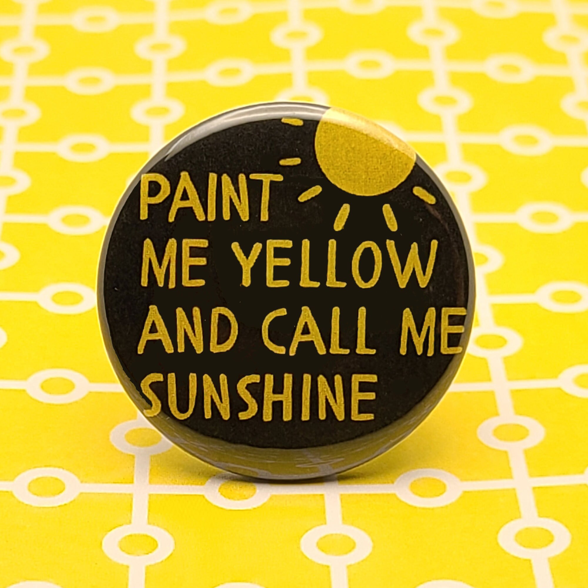 Paint Me Yellow And Call Me Sunshine 1 5 Pinback Button Etsy