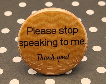 Please Stop Speaking to Me 1.5" Pinback Button Badge or Magnet, Funny Pinback, Quiet Time, Introvert, Self Love, Mental Health