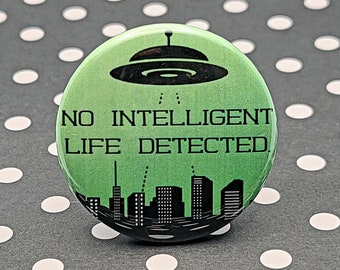 No Intelligent Life Detected 1.5" Pinback Button Badge or Magnet, UFO, Alien Abduction, Nasa, The Truth is Out There, Outer Space
