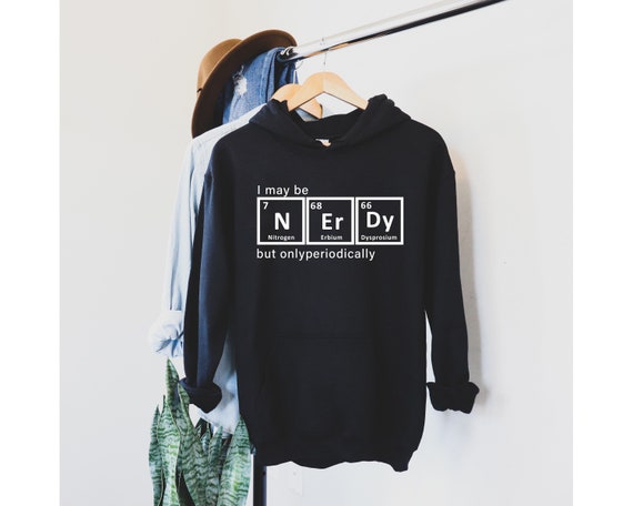 I May Be NErDy But Only periodically  Hoodie ,Personalized Gift, Sarcasms hoodie, Sarcastic hoodie, Funny Quotes, Funny hoodie, School