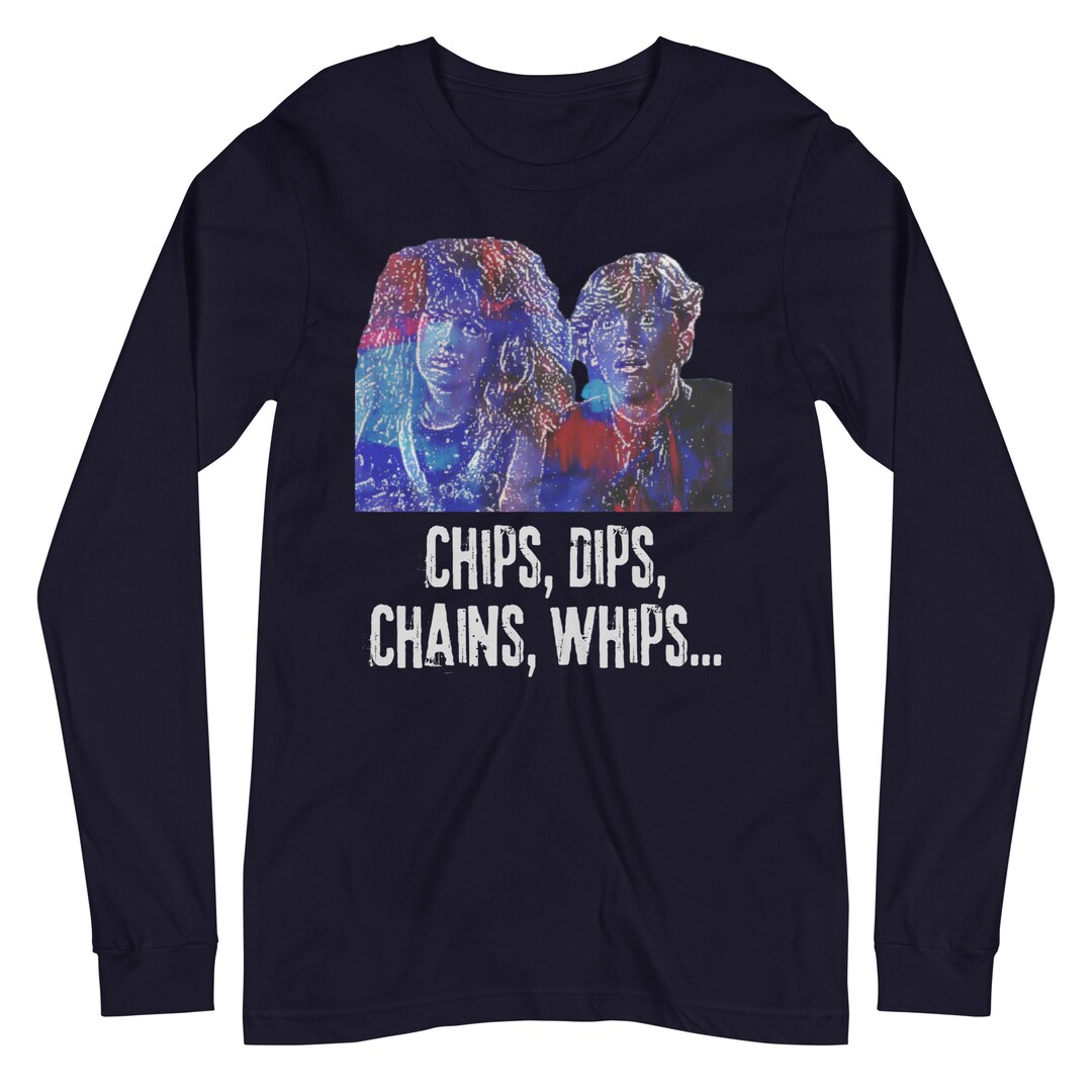 Chips Dips Chains Whips Weird Science Unisex Long Sleeve Tee Etsy