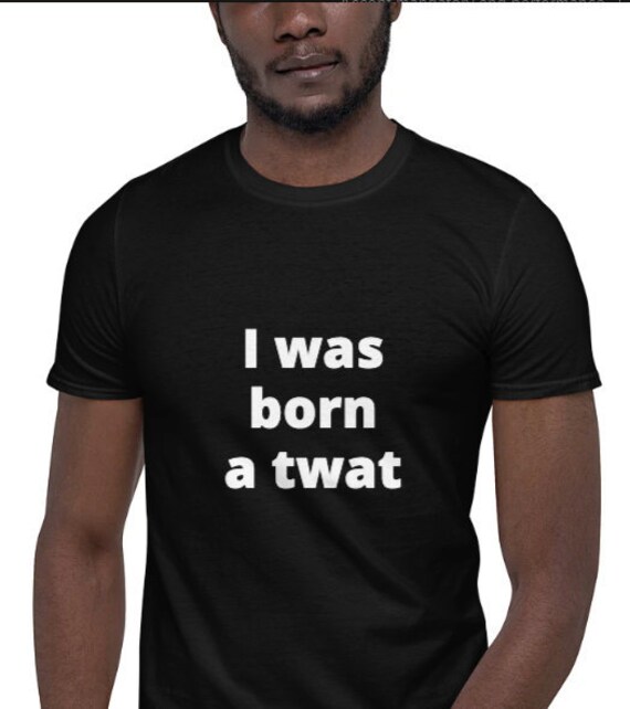 I Was Born a Twat T-shirt | Etsy