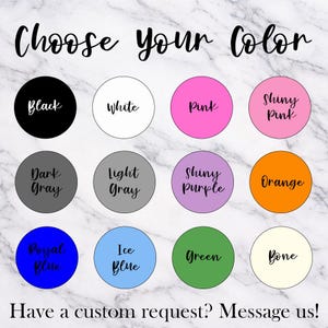 Puede incluir: Una carta de colores con doce muestras circulares etiquetadas como Black, White, Pink, Shiny Pink, Dark Gray, Light Gray, Shiny Purple, Orange, Royal Blue, Ice Blue, Green y Bone. El texto dice Choose your color y Have a custom request? Message us!