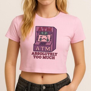 Absolutely Too Much ATM Baby Tee, Trendy Funny Gen Z 90&#39;s Style Baby Tee, Y2K Style Shirt