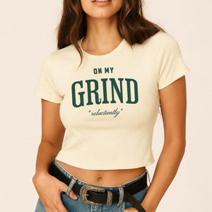 On My Grind Reluctantly Baby Tee, Trendy Funny Gen Z 90&#39;s Style Baby Tee, Y2K Style Shirt