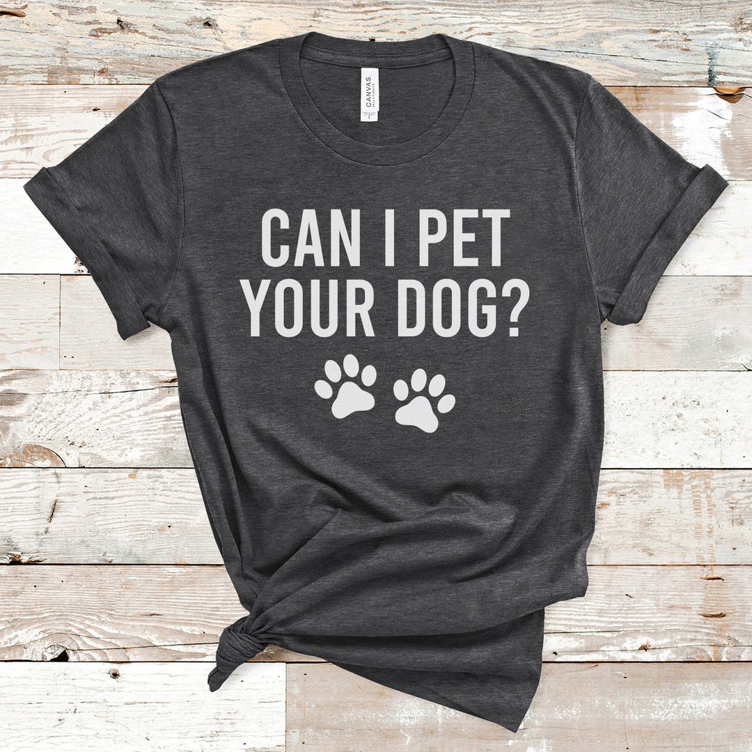 Can I Pet Your Dog Unisex Tee, Funny Dog Lover Pet Owner Dog Obsessed