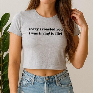 Sorry I Roasted You Baby Tee, Trendy Funny Gen Z 90&#39;s Style Baby Tee, Y2K Style Shirt