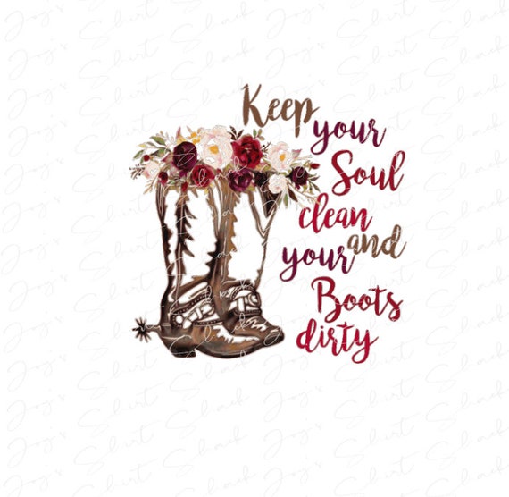 Keep Your Soul Clean and Your Boots Dirty PNG File DOWNLOAD - Etsy