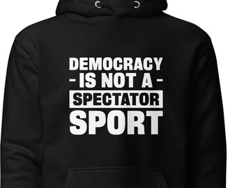 Democracy is not a spectator sport Sweatshirt, Democracy Sweatshirt, Democrat Hoodie, Democrat Gift, Liberal Hoodie, Liberal Gift, H1754