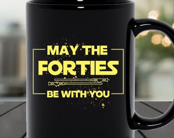 40th Birthday Mug, 40th Birthday Gifts, May The Forties Be With You, 40 Birthday, Milestone Birthday Gift, Birthday Gag Gift, Fortieth Bday