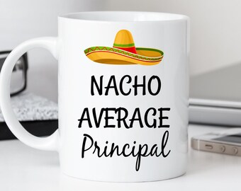 Nacho Average Principal Mug, Funny Principal Gift, Birthday Gift for Principal, Principal Gag Gift, School Principal Gift Coffee Mug/Cup