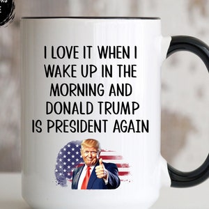President Trump Mug, I Love It When I Wake Up And Trump Is President Again 2025, Republican Gift Funny Trump Supporter Coffee Cup, Trump Fan