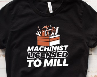 Machine Operator Gift, Machinist Shirt, Machine Operator Shirt, Machinist Gift, Future Machinist Gift, Licensed To Mill T1633