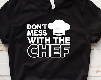 Foodie Gift Foodie Shirt Chef Gift for Chef Cook Gift for Cook Shirt Cooking Shirt Food Lover Gift Dont Mess with The Chef Shirt T1614