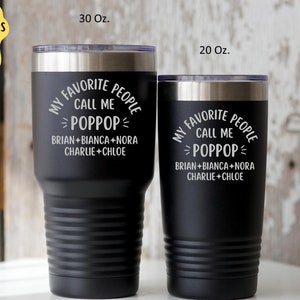 May include: Two black stainless steel tumblers with a white engraved design. The larger tumbler is 30 ounces and the smaller tumbler is 20 ounces. The design says "My Favorite People Call Me Poppop" with the names Brian, Bianca, Nora, Charlie, and Chloe listed below.