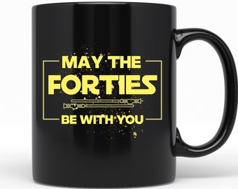 40th Birthday Mug, 40th Birthday Gifts, May The Forties Be With You, 40 Birthday, Milestone Birthday Gift, Birthday Gag Gift, Fortieth Bday
