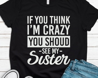 If You think Im Crazy You Should Meet My Sister Shirt. Funny Brother Shirt. Funny Sister Shirt. Brother Gift. Sister Gift. Sibling Tee T1233