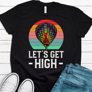 Hot Air Balloon Fan Gift, Hot Air Balloon Shirt, Hot Air Balloon Gift Hot Air Balloon Riding Shirt Hot Air Balloon Festival Get High T1487