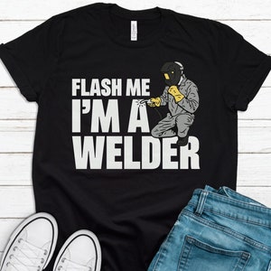 Flash Me Im A Welder Shirt, Gift for Welder, Funny Welder Gift, Shirt for Welder, Welding Shirt, Gifts for Welders, Tradesman Shirt T1305