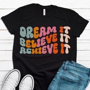 Dream It Believe It Achieve It Shirt, Motivational Shirt, Motivational Gift, Inspiring Gift, Inspiring Shirt, Inspirational Gift T1297