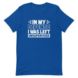 In my defense I was left unsupervised shirt Funny Shirt for Dad Shirt Funny Husband Shirt for Husband Gift Ideas Brother Shirts T1974