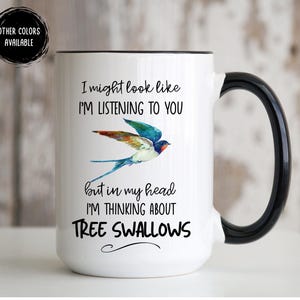 Tree Swallow Mug, Tree Swallow Gifts, Funny Bird Lover Coffee Cup, I Might Look Like I&#39;m Listening to you I&#39;m Thinking about Tree Swallows