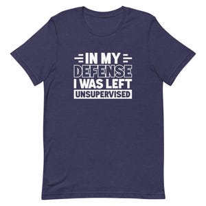 In my defense I was left unsupervised shirt Funny Shirt for Dad Shirt Funny Husband Shirt for Husband Gift Ideas Brother Shirts T1974