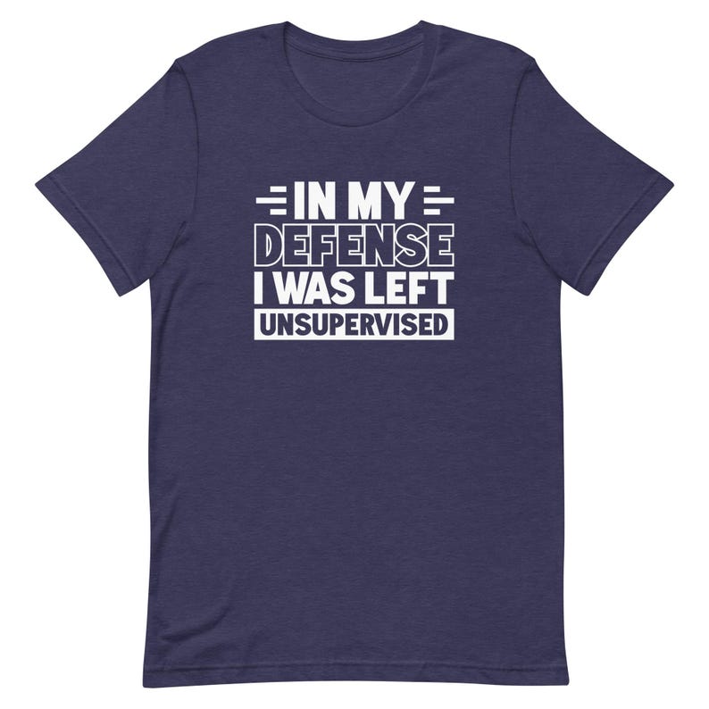 In my defense I was left unsupervised shirt Funny Shirt for Dad Shirt Funny Husband Shirt for Husband Gift Ideas Brother Shirts T1974