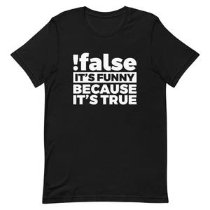 May include: Black t-shirt with white text that reads "!false it's funny because it's true"