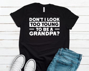 Funny Grandpa Tshirt, Fathers Day Shirt For Grandpa Funny Graphic Tee Grandpa Don't I Look Too Young to Be A Grandpa Birthday Xmas GFD0092