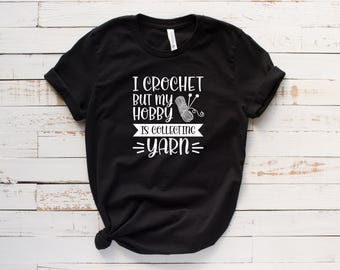 Crochet Hobby Gifts For Crochet Lover I Crochet But My Favorite Hobby Is Collecting Yarn Shirt, Funny Crochet Shirts, Crocheting Gifts,T3020