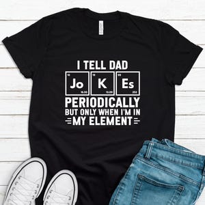 I Tell Dad Jokes Shirt, Fathers Day Shirt, I Tell Dad Jokes Periodically, Dad Jokes Shirt, Father&#39;s Day Shirt For Dad Best Dad Ever FD0039
