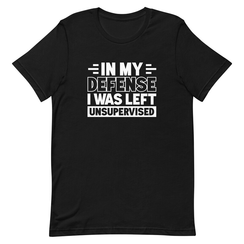 In my defense I was left unsupervised shirt Funny Shirt for Dad Shirt Funny Husband Shirt for Husband Gift Ideas Brother Shirts T1974