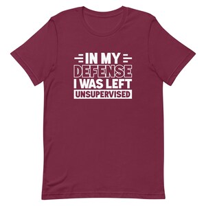 In my defense I was left unsupervised shirt Funny Shirt for Dad Shirt Funny Husband Shirt for Husband Gift Ideas Brother Shirts T1974