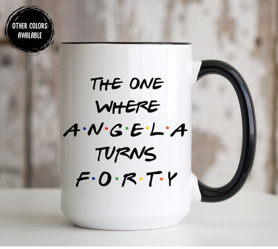 Friends Customized Mug, Friends Birthday Mug, The One Where, 18th, 21st, 30th, 40th, 50th, 60th, 70thPersonalized for Him Her Milestone Bday