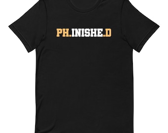 PhD Graduation Gift, PhD Shirt, PhD Gift, Phinished Shirt, Funny PhD Shirt, PhD Tshirt, PhD Graduate, Doctor Shirt, Doctorate Shirt T1453