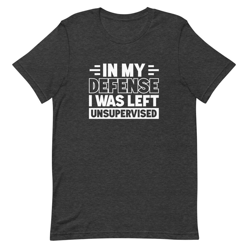 In my defense I was left unsupervised shirt Funny Shirt for Dad Shirt Funny Husband Shirt for Husband Gift Ideas Brother Shirts T1974